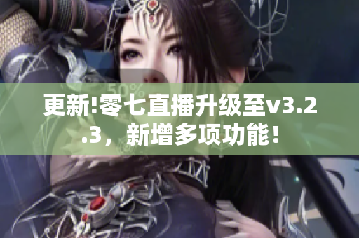 更新!零七直播升级至v3.2.3，新增多项功能！