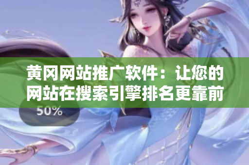 黄冈网站推广软件：让您的网站在搜索引擎排名更靠前