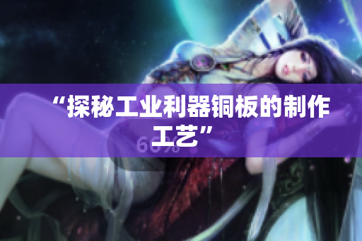 “探秘工业利器铜板的制作工艺”