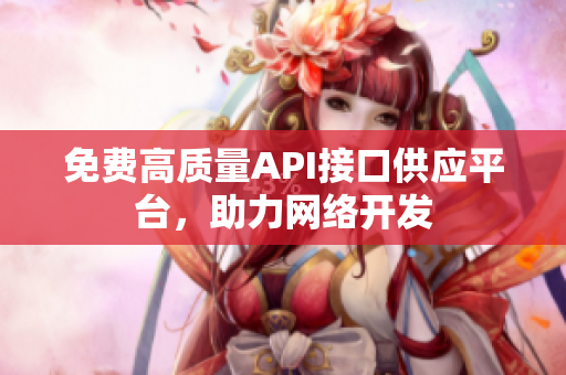 免费高质量API接口供应平台，助力网络开发