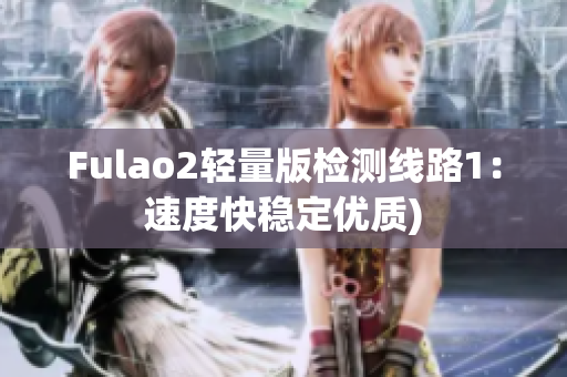 Fulao2轻量版检测线路1：速度快稳定优质)