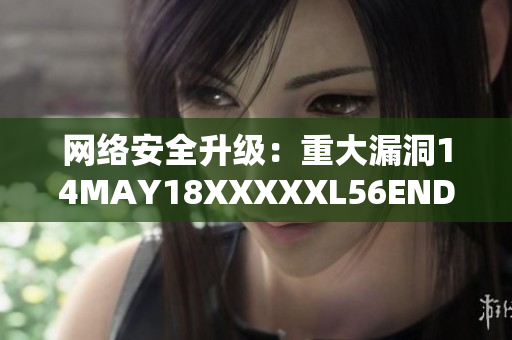 网络安全升级：重大漏洞14MAY18XXXXXL56ENDIAN60被修复