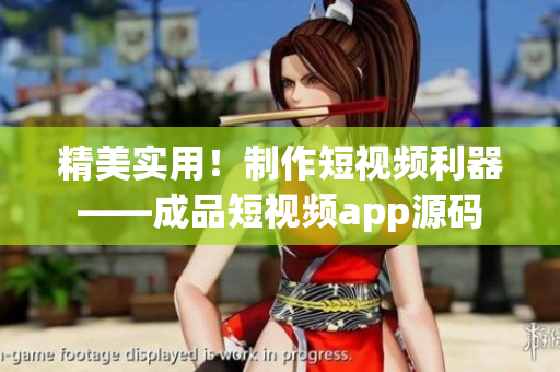 精美实用！制作短视频利器——成品短视频app源码