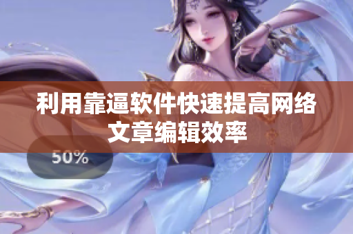 利用靠逼软件快速提高网络文章编辑效率