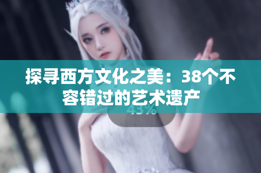 探寻西方文化之美：38个不容错过的艺术遗产