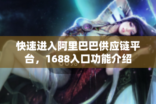 快速进入阿里巴巴供应链平台，1688入口功能介绍