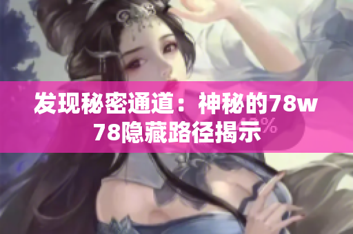 发现秘密通道：神秘的78w78隐藏路径揭示