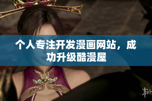 个人专注开发漫画网站，成功升级酷漫屋