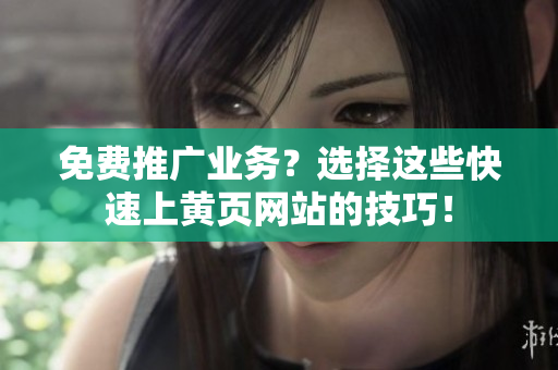 免费推广业务？选择这些快速上黄页网站的技巧！