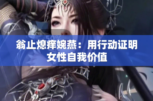 翁止熄痒婉燕：用行动证明女性自我价值