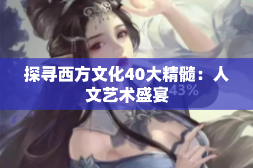 探寻西方文化40大精髓：人文艺术盛宴