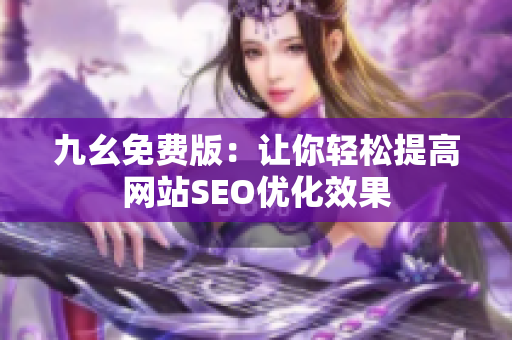 九幺免费版：让你轻松提高网站SEO优化效果