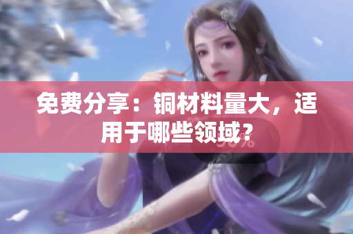 免费分享：铜材料量大，适用于哪些领域？