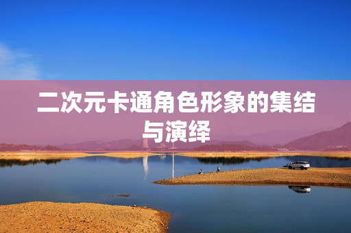 二次元卡通角色形象的集结与演绎