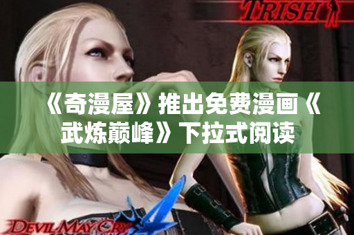 《奇漫屋》推出免费漫画《武炼巅峰》下拉式阅读
