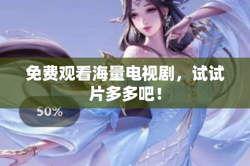 免费观看海量电视剧，试试片多多吧！