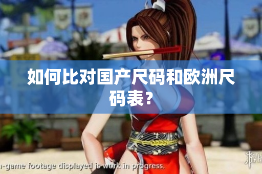 如何比对国产尺码和欧洲尺码表？