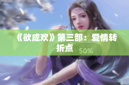 《欲成欢》第三部：爱情转折点