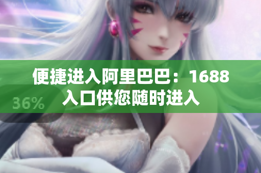 便捷进入阿里巴巴：1688入口供您随时进入