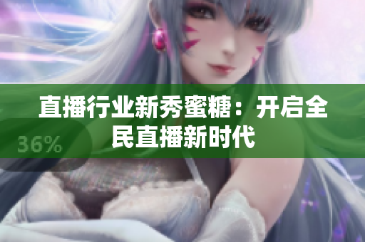 直播行业新秀蜜糖：开启全民直播新时代