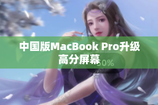 中国版MacBook Pro升级高分屏幕