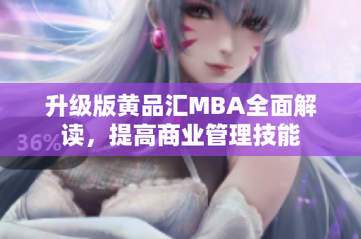 升级版黄品汇MBA全面解读，提高商业管理技能