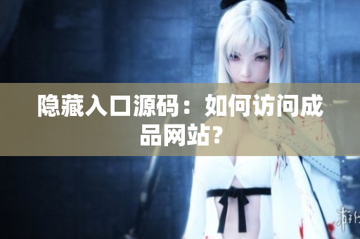 隐藏入口源码：如何访问成品网站？