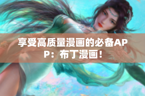 享受高质量漫画的必备APP：布丁漫画！