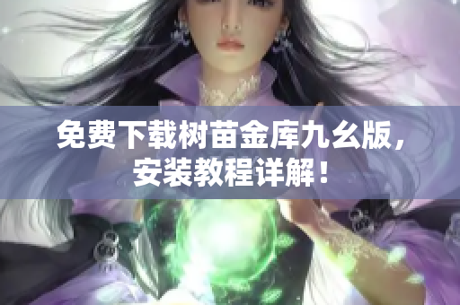 免费下载树苗金库九幺版，安装教程详解！