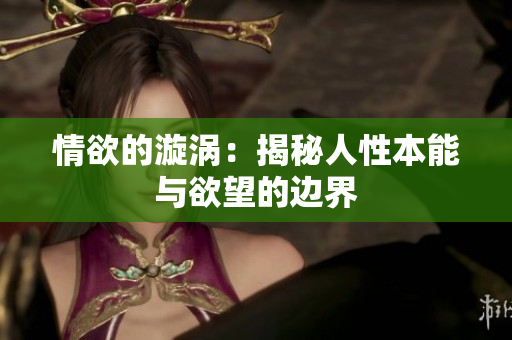 情欲的漩涡：揭秘人性本能与欲望的边界