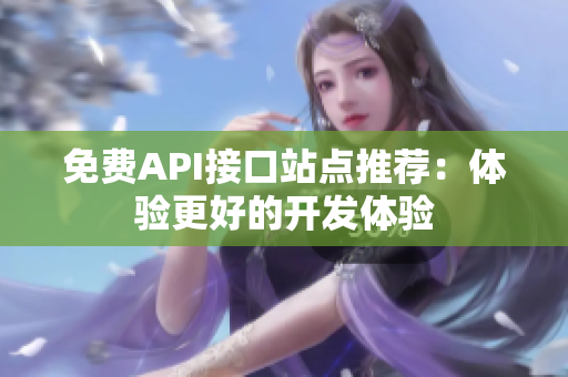 免费API接口站点推荐：体验更好的开发体验