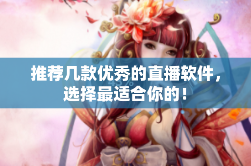 推荐几款优秀的直播软件，选择最适合你的！