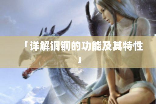 「详解铜铜的功能及其特性」
