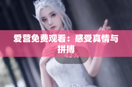 爱营免费观看：感受真情与拼搏