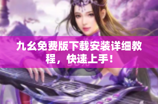 九幺免费版下载安装详细教程，快速上手！