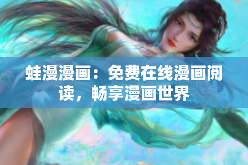 蛙漫漫画：免费在线漫画阅读，畅享漫画世界