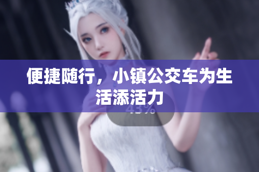 便捷随行，小镇公交车为生活添活力