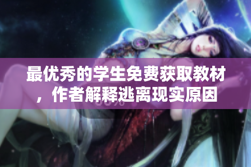 最优秀的学生免费获取教材，作者解释逃离现实原因