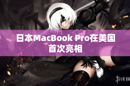 日本MacBook Pro在美国首次亮相