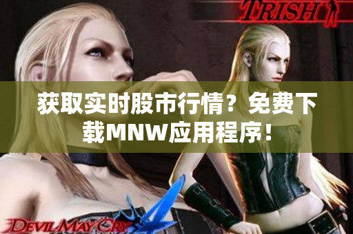 获取实时股市行情？免费下载MNW应用程序！