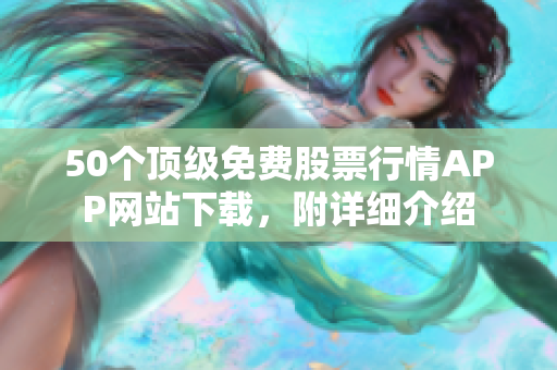 50个顶级免费股票行情APP网站下载，附详细介绍
