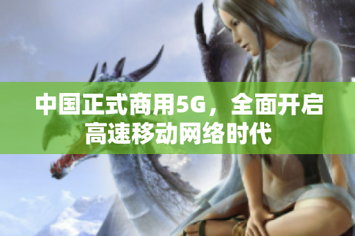 中国正式商用5G，全面开启高速移动网络时代