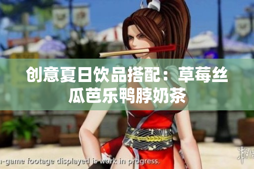 创意夏日饮品搭配：草莓丝瓜芭乐鸭脖奶茶