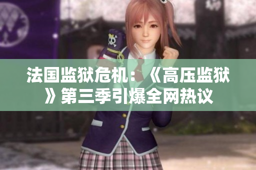 法国监狱危机：《高压监狱》第三季引爆全网热议