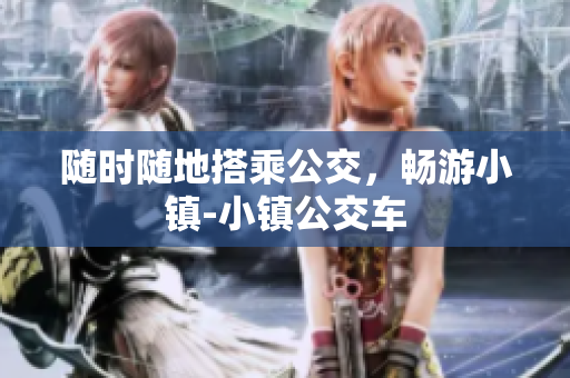 随时随地搭乘公交，畅游小镇-小镇公交车