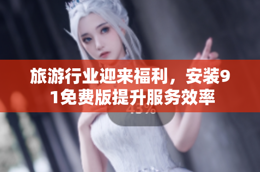 旅游行业迎来福利，安装9 1免费版提升服务效率
