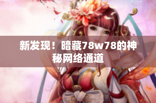 新发现！暗藏78w78的神秘网络通道