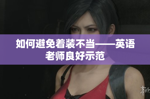 如何避免着装不当——英语老师良好示范