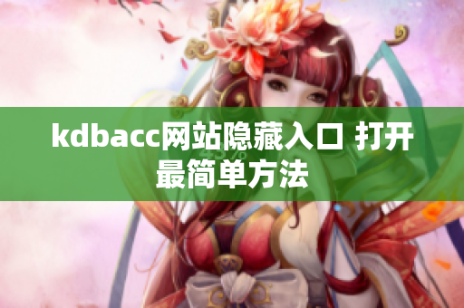 kdbacc网站隐藏入口 打开最简单方法