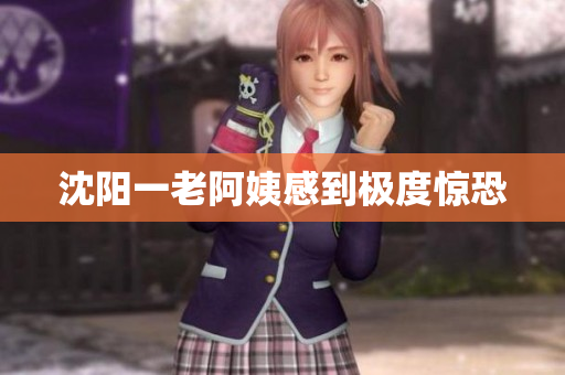 沈阳一老阿姨感到极度惊恐
